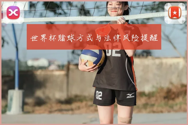 世界杯赌球方式与法律风险提醒