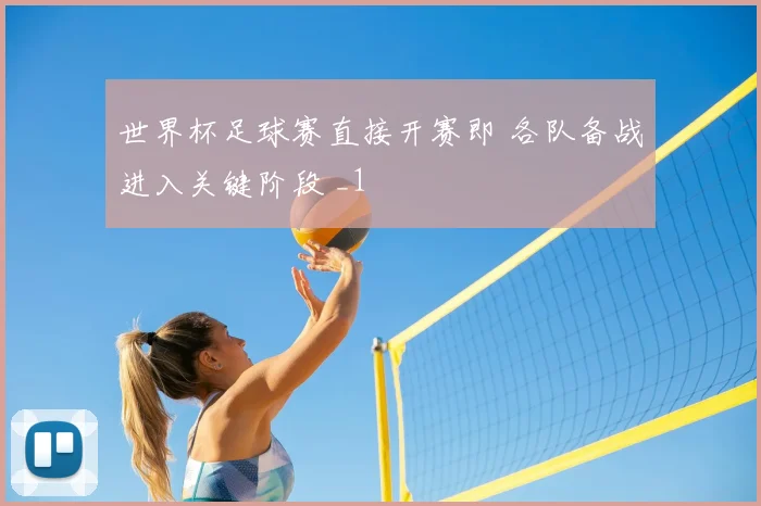 世界杯足球赛直接开赛即 各队备战进入关键阶段 _1